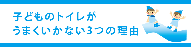 子どものトイレがうまくいかない３つの理由